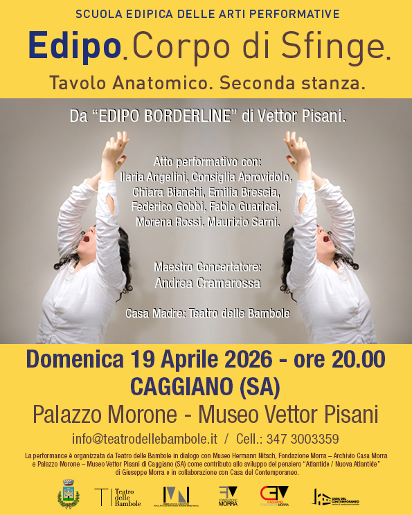Workshop sulle arti performative condotto da Andrea Cramarossa. Da “Edipo Borderline” di V. Pisani. Potrebbe essere un'immagine raffigurante il seguente testo "SCUOLA EDIPICA DELLE ARTI PERFORMATIVE Edipo Corpo di Sfinge Tavolo Anatomico. Seconda stanza. Viaggio nelr Eternità Workshop sulle arti performative (BODY-ART-SOUND) condotto da Andrea Cramarossa 17/19 Aprile 2026 Caggiano (SA) Palazzo Morone- Museo Vettor Pisani Come candidarsi E rdispensabilei sabile inviarea propria candidatura corredata di riculum artistica nfolteatrodellebambole.it iworkshop organtzzabo Cagglano contribut La quota partecipazioneè 20,00 euro EARLY BIRD PRICE: 100.00 coloro inviano la propria candidatura entroil31 Gennaio 2026 Bambole موماماء con svluppe ponsioro "Allantide Fontaziona Archwie Atlantióo Glusappa colabor Teatro Bambole Falazzo Morane- Musao Vettor ol poraroo नਾ MORHA .謹."