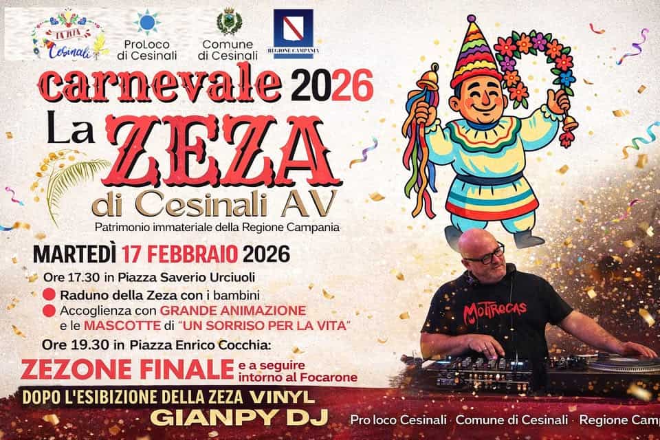 🔥 ZEZONE FINALE – 🍽️ Sagra degli Gnocchi e dei Cotechini al Sugo Potrebbe essere un'immagine raffigurante il seguente testo "ANA Cosinali ProLoco Comune di Cesinali di Cesinali REGIONE RECHNEGAMPINA carnevale 2026 La ZEZA di Cesinali AV Patrimonio immateriale della Regione Campania MARTEDÌ 17 FEBBRAIO 2026 Ore 17.30 in Piazza Saverio Urciuoli Raduno della Zeza con i bambini Accoglienza con GRANDE ANIMAZIONE e le MASCOTTE di "UN SORRISO PER LA VITA" Ore 19.30 in Piazza Enrico Cocchia: ZEZONE FINALE e seguire intorno al Focarone DOPO L'ESIBIZIONE DELLA ZEZA VINYL GIANPY DJ MoTiTROCAS Pro loco Cesinali Comune di Cesinali Regione Cam"