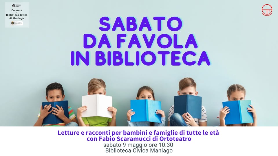 A Maniago SABATO DA FAVOLA IN BIBLIOTECA con Ortoteatro Potrebbe essere un'immagine raffigurante il seguente testo "Comune llote Civica 1 Maniago ส mu Dr SABATO DA FAVOLA IN BIBLIOTECA Letture e racconti per bambini e famiglie di tutte le età con Fabio Scaramucci di Ortoteatro sabato 9 maggio ore 10.30 Biblioteca Civica Maniago"