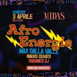 AFRO ENERGIE @ MIDAS Potrebbe essere un'immagine raffigurante il seguente testo "VENERDI 3 APRILE DALLI DALLE22:30 22:30 MIDAS Afro Energie MAX DALLA VALLE MAURO CERATO RADAMES DJ INGRESSO GRATUITO ご化具からル勝"