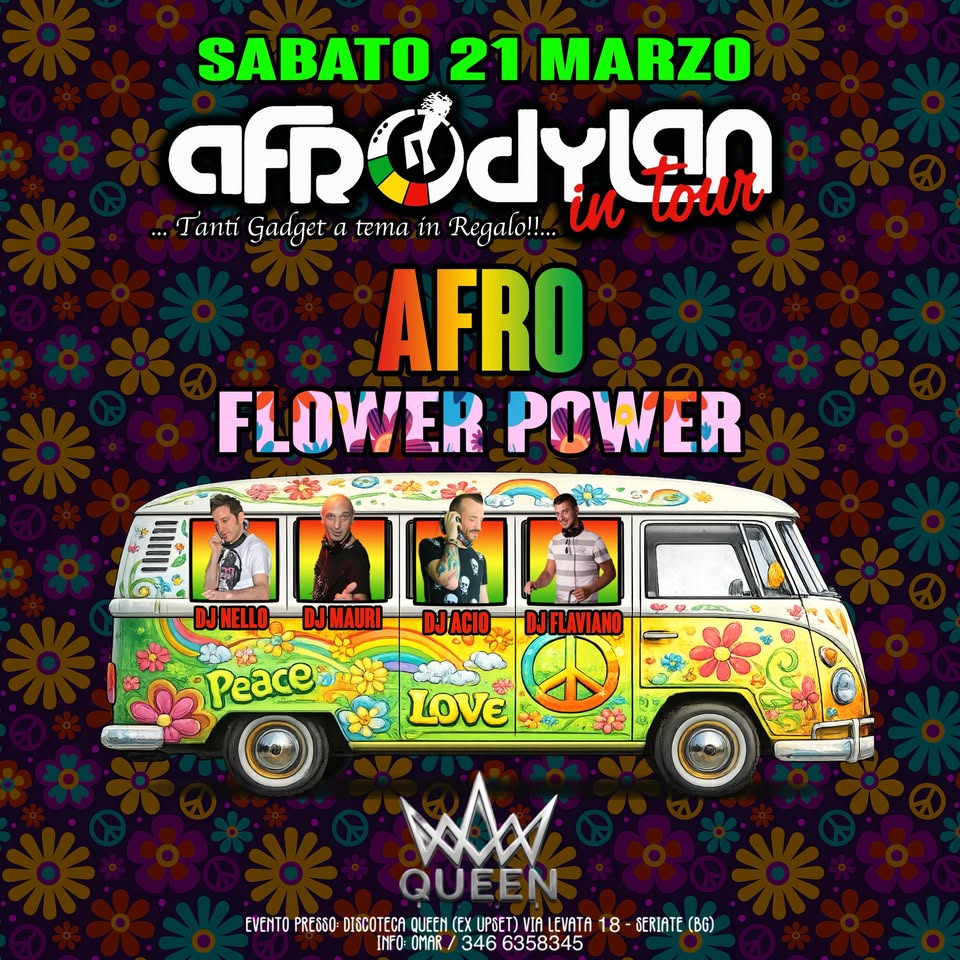 ★ AFRODYLAN 🌼 FLOWER POWER 🌸 Potrebbe essere un'immagine raffigurante il seguente testo "SABATO 21 MARZO Gadget a tema in Regalo!!... פל in lour AFRO FLOWER POWER পেকোট DJ-ACIO DJNELLO DJMAURI DJFLAVIANO Peace LOVE QUEEN EVENTO PRESSO DISCOTECA QUEEM mopeBoBoTceaAacиИ EX UPSET) LEVATA 18 SERIATE (BG) INFO OMAR/ 346 6358345"