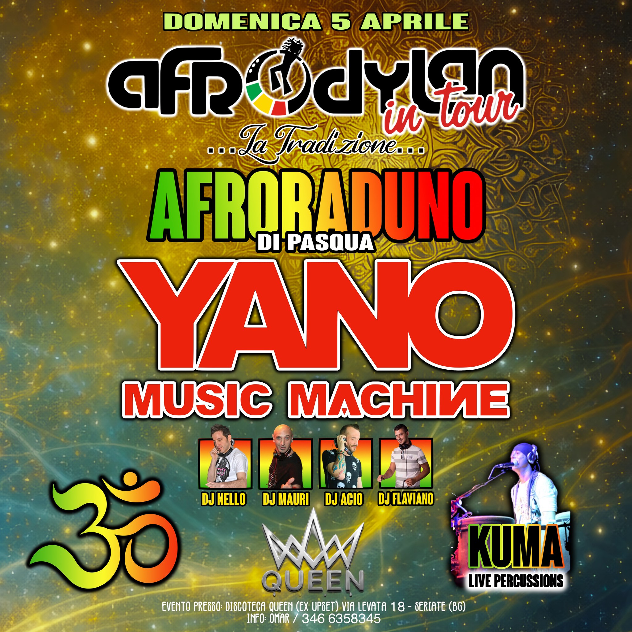 Potrebbe essere un'immagine raffigurante il seguente testo "DOMENICA5 5 APRILE এ dyltn in tour .... ..Σa Tradizione... AFRORADUNO DI PASQUA YANO MUSIC MACHИE 新カ劇肉 ॐ DJ DJNELLO DJ DJMAURI DJACIO DJFLAVIANO QUEEN... EVENTO PREG50 DISCOTECA QUEEN( ENCEX UPSET) LEVATA 18- GERIATE (BG) [NFD OMAR 346 6358345 KUMA LIVE PERCUSSIONS PER"