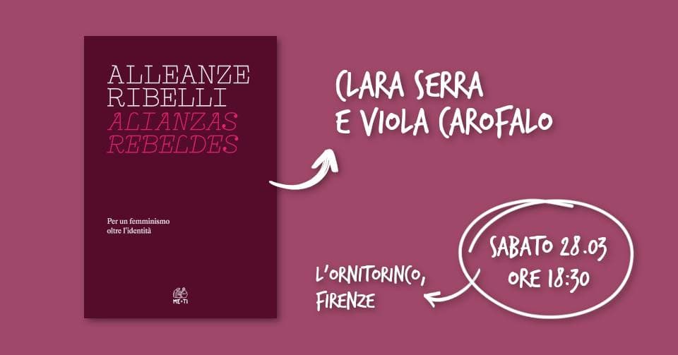 Potrebbe essere un disegno raffigurante il seguente testo "ALLEANZE RIBELLI ALIANZAS REBELDES (LARASERRA (LARA SERRA E VIOLA (AROFALO Per un Perunfemminismo fer femminismo smo oltrel'identità identità oltre ME-TI L'ORNITORINCO, FIRENZE SABATO SABATO28.03 28.03 ORE 18:30"