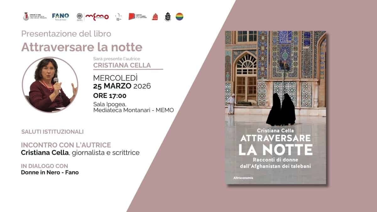 Potrebbe essere un'immagine raffigurante ‎il seguente testo "‎FANO INEGEMN ใง 配~ سسه ピちまん Presentazione del libro Attraversare la notte Sarà presente l'autrice CRISTIANA CELLA MERCOLEDİ 25 MARZO 2026 ORE 17:00 Sala lpogea, Mediateca Montanari- MEMO SALUTI ISTITUZIONALI INCONTRO L'AUTRICE Cristiana Cella, giornalista e scrittrice IN DIALOGO CON Donne in Nero -Fano Cristiana Cella ATTRAVERSARE ATTRAVE ERSARE LA NOTTE Racconti di donne dal'Afehanistandeitalebani dall' Afghanistan dei talebani Altraconomia‎"‎