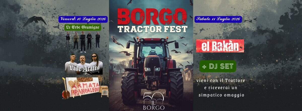 Potrebbe essere un'immagine raffigurante il seguente testo "Venerd Yenerd10Luglic2026 10 Puglio 2026 Pe Grbe Gramigne Pabalo " Luglio 2026 BORGO TRACTOR FEST Vade-Jratro el Bakàn AAMATA BRANCALED #DJSET DJ SET vieni con vienicoilTrattore il Trattore ericeveraiun e riceverai un simpatico omaggio 50 EILc BORGO"