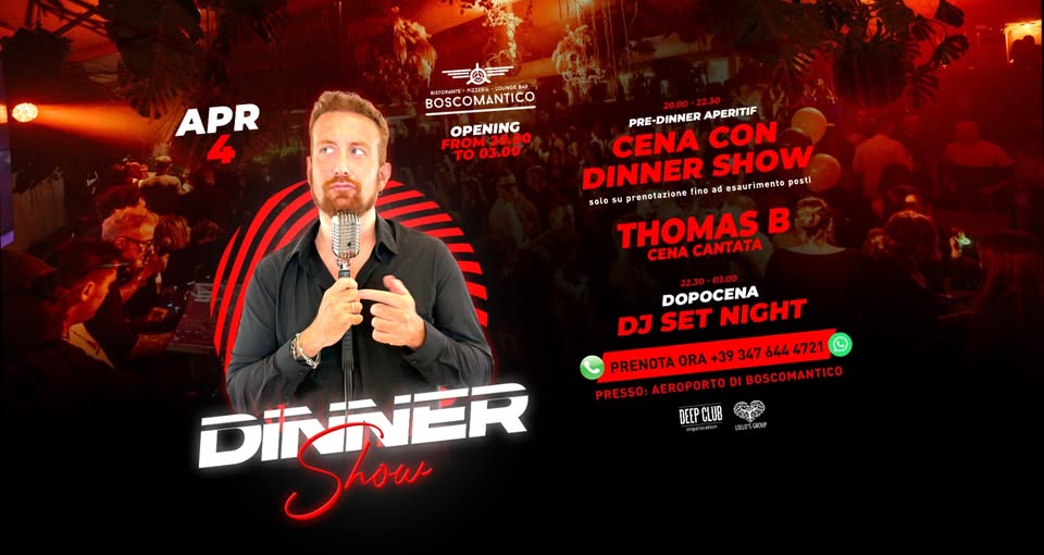 Potrebbe essere un'immagine raffigurante ‎il seguente testo "‎APR 4 cИM-лmmи BOSCOMANTICO OPENING TO TO03.00 03.00 ع PRE- DINNER APERITIF CENA CON DINNER SHOW ad esaurimento posti solo prenotazione ino THOMAS B CENA CANTATA 01.00 DOPOCENA DJ SET NIGHT PRENOTA ORA +39 347 644 4721 L PRESSO: AEROPORTO DI BOSCOMANTICO DEEPCLUB EK DINNIER Showr‎"‎