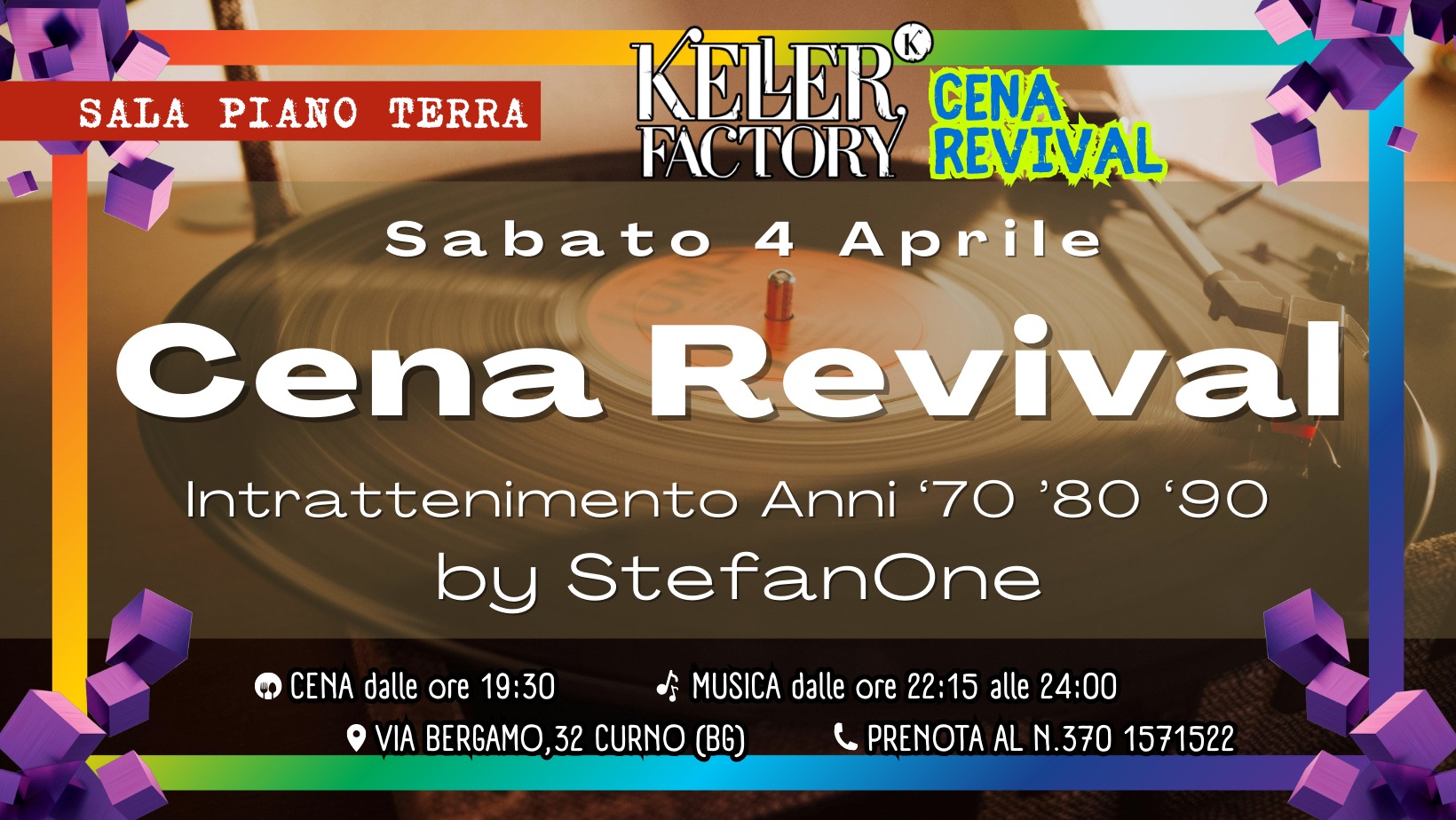 Cena Revival – Intrattenimento anni 70-80-90 (Piano Terra) @ Keller Factory Potrebbe essere un'immagine raffigurante il seguente testo "SALA PIANO TERRA KELER CENA FACTORY REVIVAL Sabato 4 Aprile Cena Revival Intrattenimento Anni '70 '80 '90 by StefanOne CENA dalle ore 19:30 MUSICA dalle ore 22:15 alle 24:00 VIA BERGAMO 32 CURNO (BG) PRENOTA AL N.370 1571522"