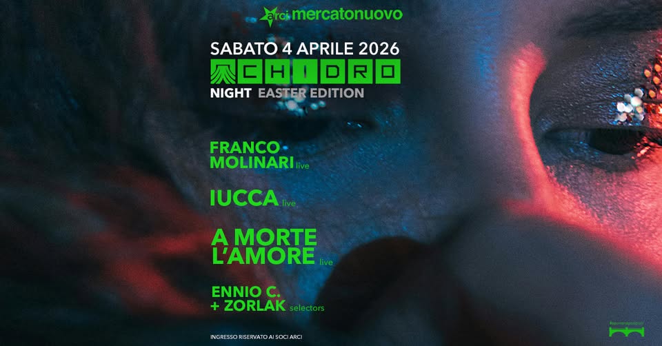 CHIDRO NIGHT • Easter Edition | Mercato Nuovo Potrebbe essere un'immagine raffigurante il seguente testo "arcimercatonuovo SABATO 4 APRILE 2026 公口HIORO 公CH NIGHT EASTER EDITION FRANCO- MOLINARI ive IUCCA live A MORTE L'AMORE live ENNIO C. + ZORLAK selectors INGRESSORGERVATONSOCIARCI INGRESSORBERVAIONSOCIARC"