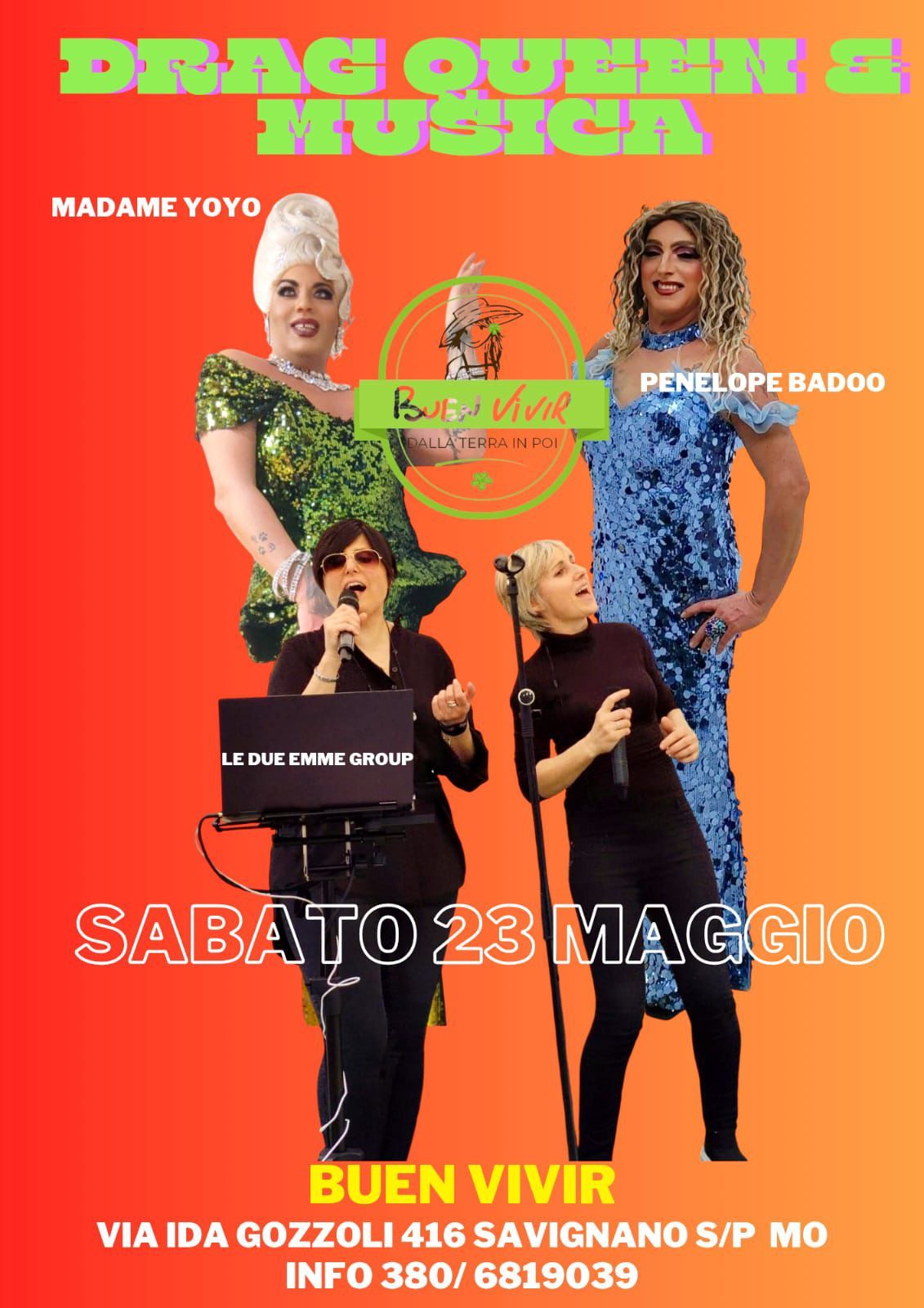 Drag Queen e musica al Buen Vivir – Savignano Sul Panaro MO) Potrebbe essere un'immagine raffigurante il seguente testo "DRAG QUTTN 8 M MADAME MADAMEYOY YOYO BUENVIVIR BUEN ViviR ALLATERRAINPO IN POI POI PENELOPE BADOO LEDUEEMMEGROUP LE DUE EMME GROUP SABATO 23 MAGGIO BUEN VIVIR VIA IDA GOZZOLI 416 SAVIGNANO S/P Mo INFO 380/ 6819039"