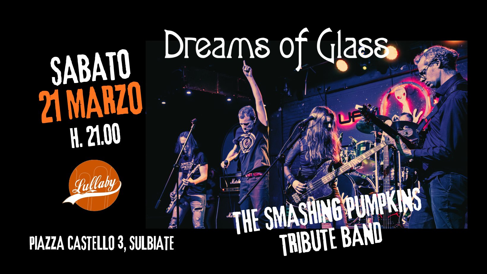 DREAMS OF GLASS (The Smashing Pumpkins’ Tribute Band) – LIVE @ LULLABY – SULBIATE (MB) Potrebbe essere un'immagine raffigurante strumento musicale e il seguente testo "Dreams of Glass SABATO 21 MARZO H. 21.00 បន Lullaby Matuke PIAZZA CASTELLO PIAZZACASTELLO3,SULBIATE CASTELLO 3, SULBIATE THE SMASHING SMASHING'PUMPKINS PUMPKINS TRIBUTE BAND"