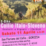 EBIKE ADVENTURE: Collio Italo-Sloveno – Castelli e Vigneti ( ITA/SLO) by FEDERICA RIOSA Potrebbe essere un'immagine raffigurante bicicletta e il seguente testo "Ride and Fun by Paolo Ema: MTB ADVENTURE BIKE PARK and TRAIL AREA SPECIALIST RIDE FUN PAOLO PAOLOEMA EMA E-Bike Collio Italo-Sloveno Italo- Castelli e Vigneti- TA/SLO Sabato 11 Aprile h.9.00 d e a Collio GORIZIA San Floriano del -Guida Cicloturistica Ride and Fun -Disponibilità Noleggio -IKE online -Servizio di prenotazione info: 3248787629 *Contattaci ora per tutti i dettagli e informazioni"