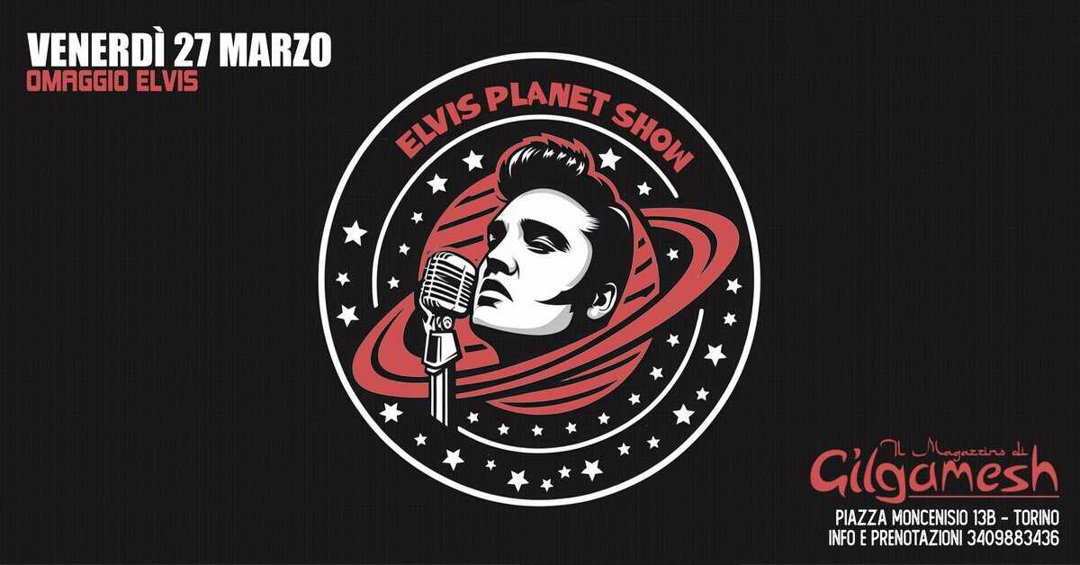 ELVIS PLANET SHOW – Elvis Presley – Gilgamesh Live Potrebbe essere un'illustrazione raffigurante il seguente testo "VENERDÌ 27 MARZO OMAGGIO ELVIS ELVISPLANET ELVIS ELVIS PLANET SHOW SHOW 146 Gilgamesh Gila ln اممنعجه_سما PIAZZA MONCENISIO 13B TORINO INFO PRENOTAZIONI 3409883436"