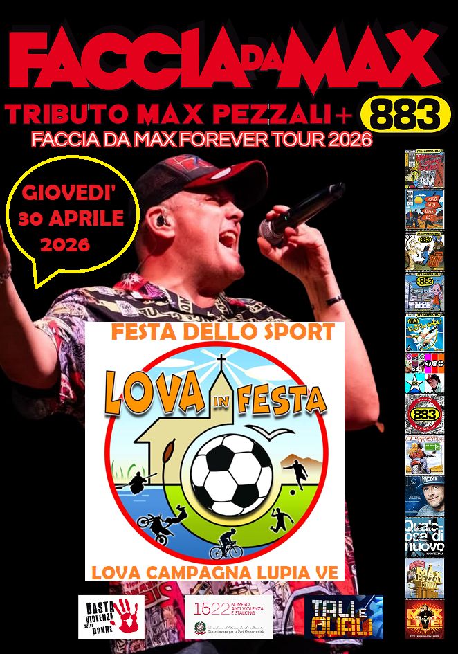 Faccia da Max-Tributo 883&Pezzali@Festa dello Sport Lova Campagna Lupia VE Potrebbe essere un'immagine raffigurante il seguente testo "FACCIAPA LAPAMAX TRIBUTO MAX PEZZALI- 883 FACCIA DA MAXFOREVER TOUR 2026 GIOVEDI' 30 APRILE 2026 MORD FESTA DELLO SPORT 14한주내장 HE3 LOVA IN FESTĄ 10 LOVA LOVACAMPAGNALUPIAVE CAMP AGNA LUPIA VE CAMPAGNA VIBLENZA 타스T시팅 BASTAL!, BONNE Quaic DS3 nuovo 1522V 1522 -ESTALING mBoTopaBoй ភំមធាង់"