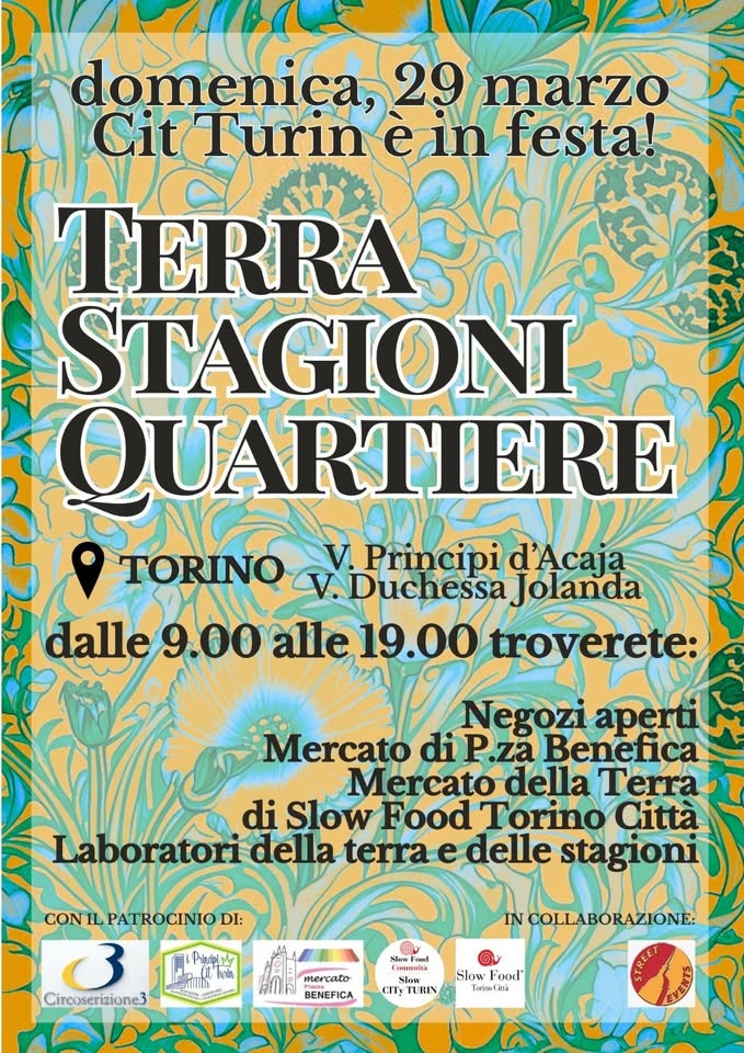 FESTA CIT TURIN Potrebbe essere un'immagine raffigurante il seguente testo "domenica,2 dom eni ca, 29 marzo CitT CitTurin e in festa! TORINO TERRA STAGIONI QUARTIERE Principid'Acaja Principi d'Acaja V.Duchessa Jolanda dalle 9.00alle19.00 troyerete: Negozi Negoziaperti™ aperti Mercato diP.za Benefica Mercato della Terra di Slow Food Torino Città Laboratortdela della terra edelle stagioni CONIL CONILPATROCINIOD DI: ል iPindiny CPTO นามิท) Circoserizione3 1osFoo COLLABORAZIONE: mercato BENEFICA S Slow CITy TURIN Slow Food""
