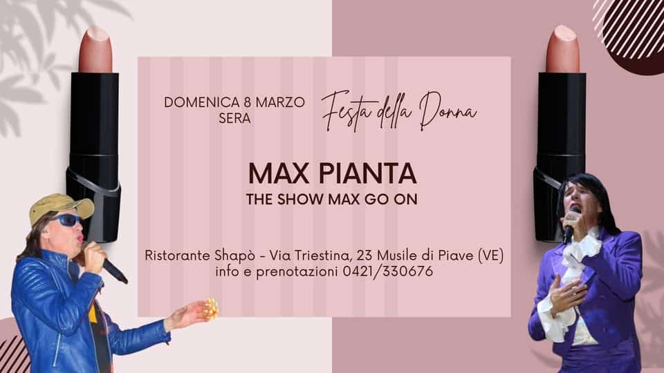 Potrebbe essere un contenuto di pop art raffigurante ‎il seguente testo "‎DOMENICA 8 MARZO SERA Festadua Pe ة Donna MAX PIANTA TH SHOW MAX GO ON Ristorante Shapò- Via Triestina, 23 Musile di Piave (VE) info e prenotazioni 0421/ 330676‎"‎
