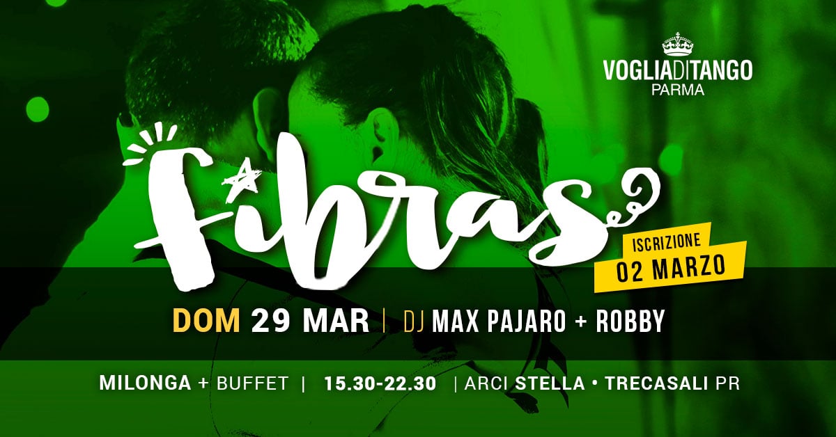 FIBRAS Tdj MAX PAJARO + ROBBY Potrebbe essere un'immagine raffigurante il seguente testo "でこちだ VOGLIADITANGO PARMA fibras 02 MARZO ISCRIZIONE DOM 29 MAR DJ MAX PAJARO + ROBBY MILONGA MILONGA + BUFFET 15.30-22.30 ARCI STELLA TRECASALI PR"