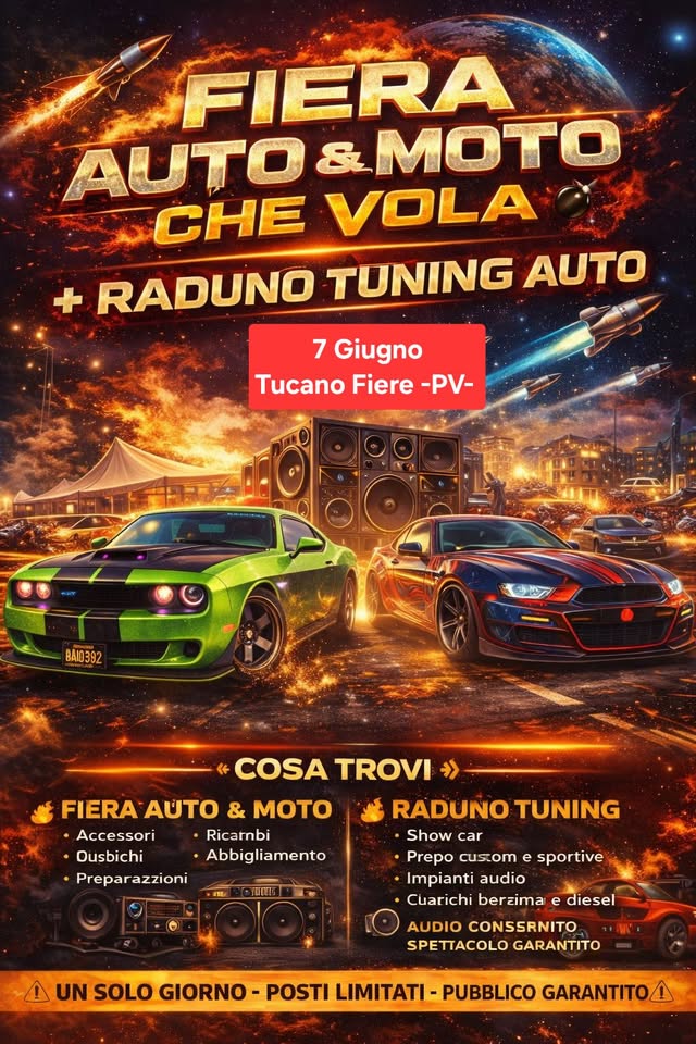 🚀🔥 FIERA AUTO & MOTO CHE VOLA 🔥🚀
💣 + RADUNO TUNING AUTO 💣
⚠️ L’EVENTO DELL’ANNO ⚠️ Potrebbe essere un'immagine raffigurante auto e il seguente testo "FIERA AUTO &TO CHE VOLA + RADUNO TUNING AUTO 7 Giugno Tucano Fiere -PV- 8A10392 沙 COSA TROVI > FIERA AUTO & MOTO Accessori Ricarnbi •Ousbichi Abbigliamento Preparazzioni RADUNO TUNING Show car •Prepo custom sportive Impianti udio Cuarichi berzima diesel AUDIO CONSSRNITO SPETTACOLO GARANTITO UN SOLO GIORNO POSTI LIMITATI -PUBBLICO GARANTITO!"