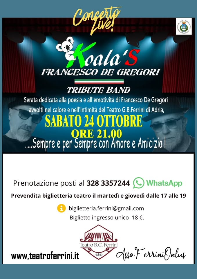 Francesco De Gregori – Koala’s Tribute Band Potrebbe essere un'immagine raffigurante il seguente testo "தිளத හවතව්නේ Concertp Luve! Koala's 'S FRANCESCO DE GREGORI TRIBUTE BAND Serata dedicata poesia e all' emotività di Francesco De Gregori avvolti nel calore e nell'intimità nell' del Teatro G.B.Ferrini di Adria, SABATO 24 OTTOBRE ORE 21.00 ...Sempre e per Sempre con Amore e Amicizia! Prenotazione posti al 328 3357244 Prevendita biglietteria teatro il martedì e giovedì dalle 17 alle 19 WhatsApp biglietteria.ferini@gmail.com Biglietto ingresso unico 18 18€ €. Adria SAIINL leatro B.C Ferrini www,teatroferrini.it لأممه riniOnlus nhus"