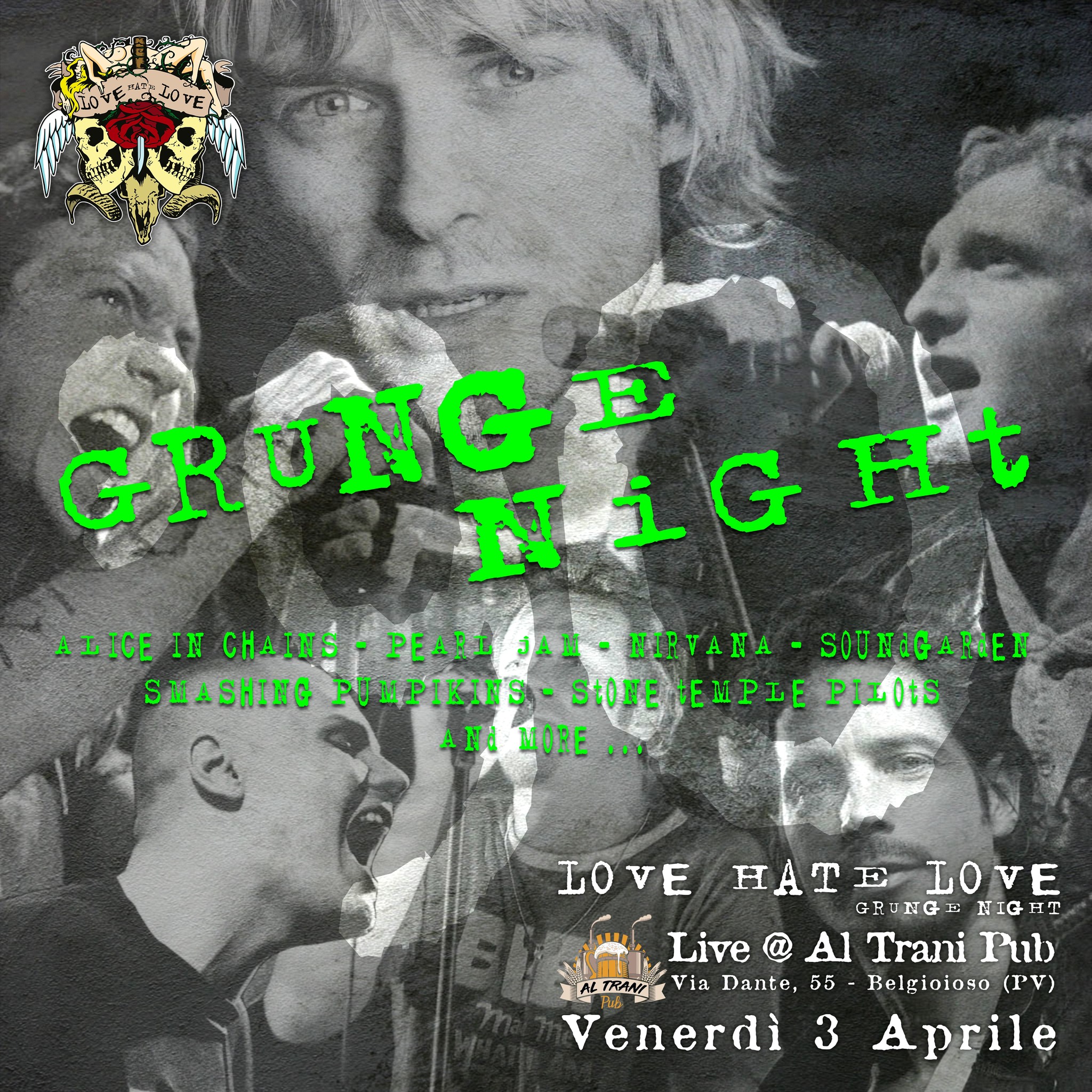 Grunge Night – In memory of Layne, Kurt, Scott and Chris Potrebbe essere un'immagine raffigurante il seguente testo "GRUNGE NIGI iG E GR Ht N ALICE IN CHAINS PEARI - NIRVANA -SOUEAGAREN SHASHING PUMPIKINS- SWASHIIGPUMPIKITS-S PU MPIKIH StONE SHORETEMPIEPILOS EtEMPLE PILOtS ANd AHAMORE MORE LOVE HAT HATELOVE HA LOVE GRUNG NIGHT HIG Live@AITraniPub Al Trani Pub Live Via Dante, 55 Belgioioso (PV) Venerdì Aprile 3"