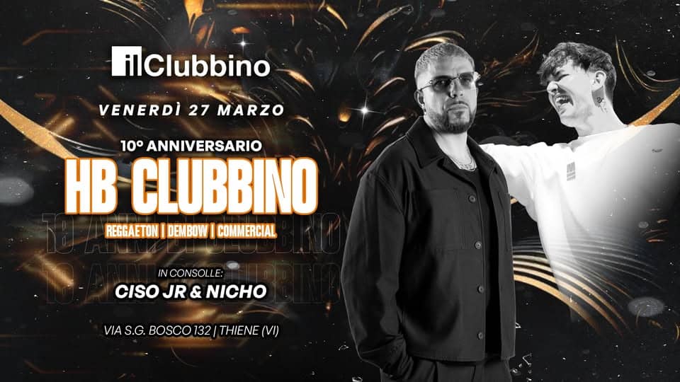 HB CLUBBINO – 10° ANNIVERSARIO @IlClubbino Potrebbe essere un'immagine raffigurante il seguente testo "ilClubbino VENERDÌ 27 MARZO 10° ANNIVERSARIO HB CLUBBINO REGGAETON DEMBOW COMMERCIAL සතර IN CONSOLLE: CISO JR & NICHO VIAS.G. VIA S.G. BOSCO VIAS.G.BOSCO132/THIENE( 132 THIENE (VI)"