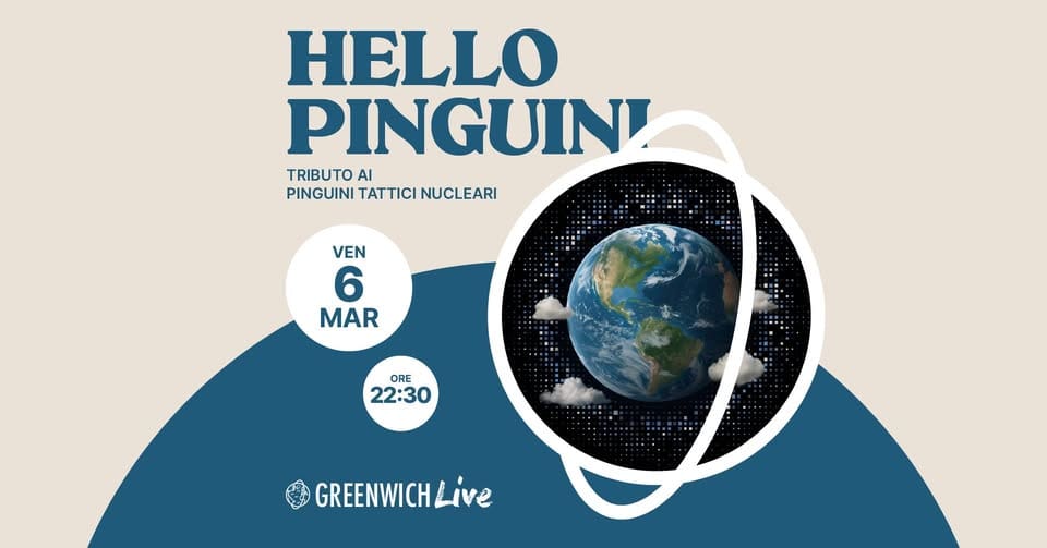 Evento HelloPinguini – Tributo ai Pinguini Tattici Nucleari – Greenwich – Curtarolo Locandina HelloPinguini – Tributo ai Pinguini Tattici Nucleari – Greenwich – Curtarolo - venerdì 6 marzo ore 22:30 - 00:30