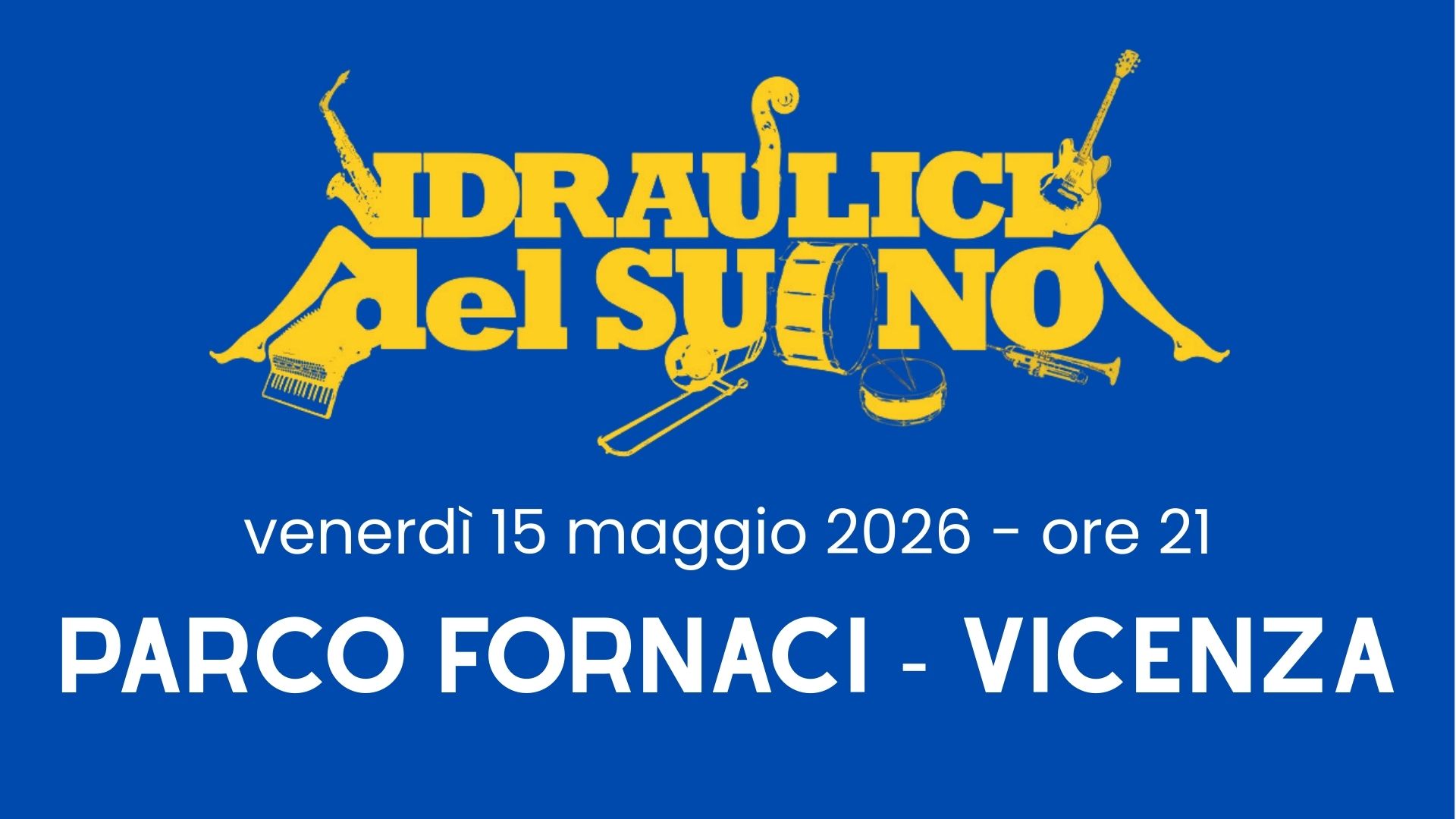 Idraulici del Suono @ Parco Fornaci Potrebbe essere un'immagine raffigurante il seguente testo "AIDRAULICIS Adel lel SUI νο WWWITM MWWWW venerdì 15 maggio maggio2026-ore2 2026 ore 21 PARCO FORNACI VICENZA"