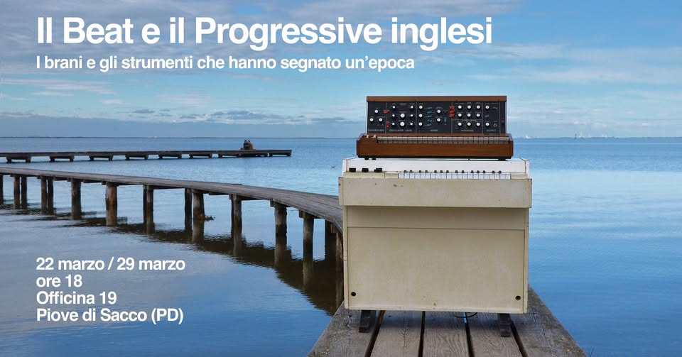 IL BEAT E IL PROGRESSIVE INGLESI @ OFFICINA19 Potrebbe essere un'immagine raffigurante il seguente testo "Il Beat e il Progressive inglesi I brani e gli strumenti che hanno segnato un'epoca un 旅市市国南技市 22 marzo WOЛИH 29 marzo ore 18 Officina 19 Piove di Sacco (PD)"