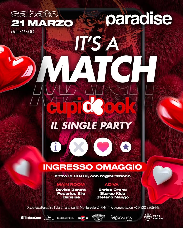 IT’S A MATCH! Il Single Party con CUPIDBOOK 💘 • INGRESSO OMAGGIO fino a mezzanotte • Paradise Potrebbe essere un'immagine raffigurante bevanda, cuore e il seguente testo "sabato 21 MARZO dalle23.00 dalle 23.00 paradise IT'S A DMATCH cupid ook IL SINGLE PARTY i INGRESSO OMAGGIO entro le oo.o0, con registrazione MAIN ROOM Davide Zanetti Federico Elle Bensina Discoteca ADIVA Enrico Crone Sterec Kidz Stefano Mango adise Via Chiar 13, Montereale TicketSms (PN)> CREYGOOSE BOMEAYSAPPHIRE nfoe prenotaz ioni +39 320 2255442 MARTINI JAKDANIELS SORGANICS Redtui ME MEDIA PAN PARTNER"