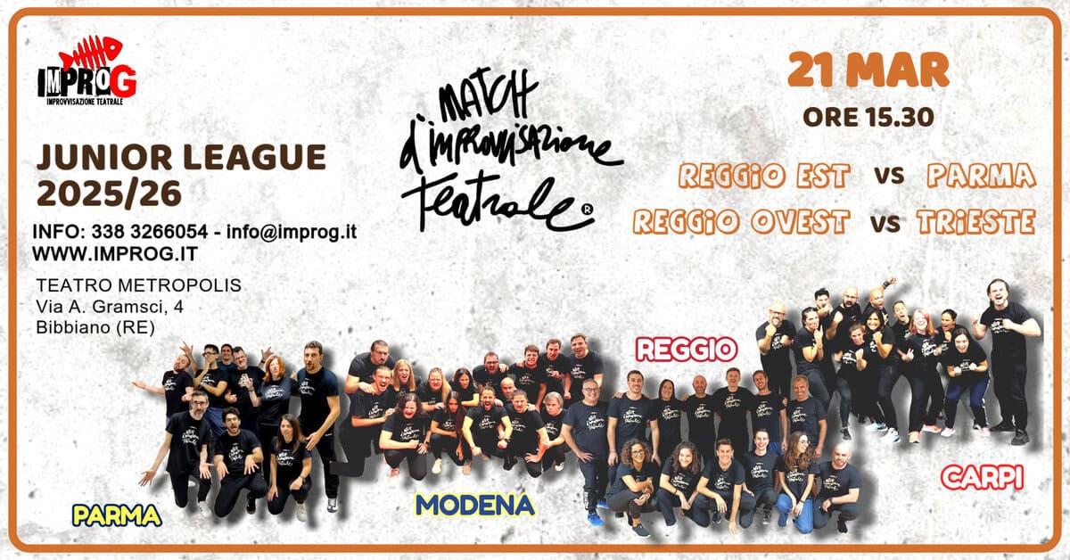 Potrebbe essere un'immagine raffigurante il seguente testo "IMPROG IMPROVASAZINE ATU 21 MAR ORE 15.30 JUNIOR LEAGUE 2025/26 INFO: INFO:338 338 3266054- info@improg.it it WWW.IMPROG.IT TEATRO METROPOLIS Via ViaA Gramsci, 4 Bibbiano (RE) MATaH Mprovispione Featrole REGGIO EST vs PARMA REGGIO OVEST vs TRIESTE REGGIO PARMA MODENA CARPI"