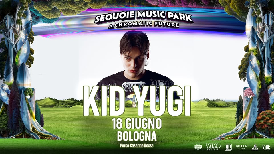 KID YUGI @ SEQUOIE MUSIC PARK Potrebbe essere un'immagine raffigurante il seguente testo "မ SEQUOIE MUSIC PARK A CHROMATICFUTURE FUTURE KID KID-YUGI រ YUGI 18 GIUGNO BOLOGNA Porco Caserme Rosse THIRS VINVO .OL 。な BOXER 미미에피 VIBE"