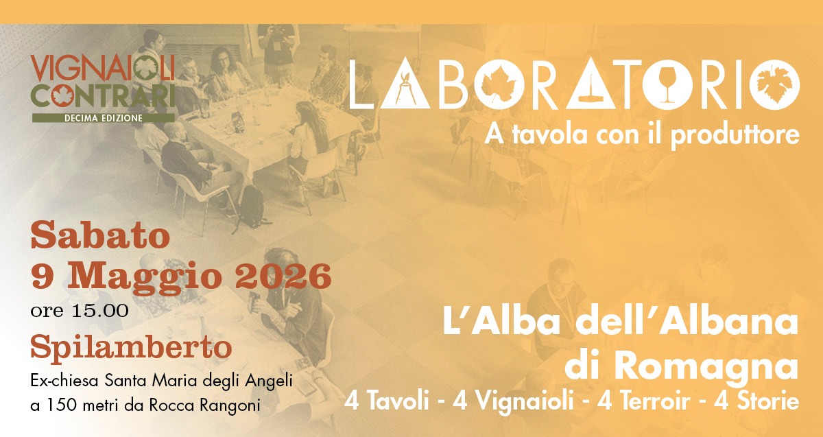 L’Alba dell’Albana di Romagna – 4 vignaioli, 4 terroir Potrebbe essere un'immagine raffigurante il seguente testo "VIGNAIOU CONTRAA DECIMAEDIZIONE DECIMA EDIZIONE LAB LABORAT RATORIE A tavola con il produttore Sabato 9 Ma Maggio 2026 ore 15.00 Spilamberto Ex-chiesa Santa Maria degli Angeli a 150 metri da Rocca Rangoni L'Alba dell' Albana di Romagna 4 Tavoli -4 Vignaioli 4 Terroir -4 Storie"