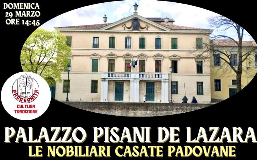 Potrebbe essere un'immagine raffigurante il seguente testo "DOMENICA 29 MARZO ORE ORE14:45 14:45 GIMII CULTURA CUL TURA TRADIZIONE PALAZZO PISANI DE LAZARA LE NOBILIARI CASATE PADOVANE"