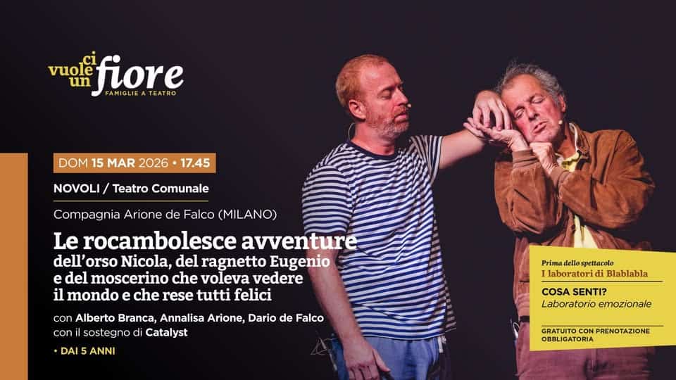 🐻 LE ROCAMBOLESCHE AVVENTURE… Potrebbe essere un'immagine raffigurante il seguente testo "vuole fiore FAMIGLIE un TEATRO DOM 15 MAR 2026 17.45 NOVOLI/ Teatro Comunale Compagnia Arione de Falco (MILANO) Le rocambolesce avventure dell' orso Nicola, del ragnetto Eugenio e del moscerino che voleva vedere il mondo e che rese tutti felici con con Alberto Branca, Annalisa Arione, Dario de Falco sostegno di Catalyst DAI 5 ANNI Prima Prima.dellospetacolo spettacolo laboratori di Blablabla COSA SENTI? Laboratorio Laboratorioemozionale emozionale GRATUITO CON PRENOTAZIONE OBBLIGATORIA OBBLIGA"