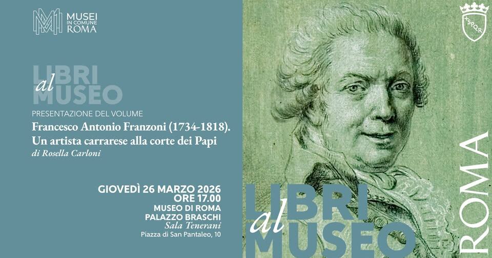 Libri al Museo | Francesco Antonio Franzoni (1734-1818) Potrebbe essere un'immagine raffigurante il seguente testo "MI INC MUSE! MUSE ROMA EsPas SPOR QR LIBRI al MUSEO PRESENTAZIONE PRESENTAZIONEDELVOLUME DEL VOLUME Francesco Antonio Franzoni (1734-1818). Un artista carrarese alla corte dei Papi di Rosella Carloni GIOVEDÌ 26 MARZO 2026 ORE 17.00 MUSEO DI ROMA PALAZZO BRASCHI Sala Tenerani Piazza di San Pantaleo, 10 10 ဲ auSEO aBR"