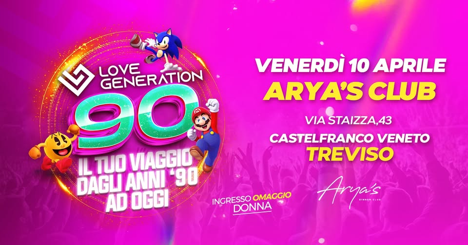 LOVE GENERATION 90 @ ARYA’S CLUB (CASTELFRANCO V.TO – TREVISO) Potrebbe essere un'immagine raffigurante una o più persone e il seguente testo "VENERDÌ 10 APRILE ARYA'S CLUB 7 LOVE GENERATION 90 IL TUO VIAGGIO DAGLI ANNI 90 AD OGGI VIA STAIZZA,43 CASTELFRANCO VENETO TREVISO Argá's INGRESSO OMAGCIO DONNA"