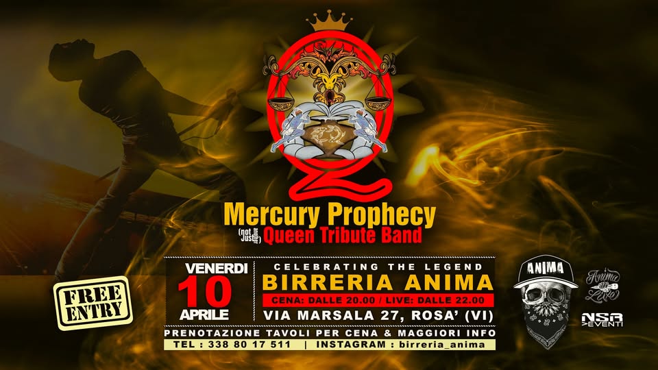 Mercury Prophecy – QUEEN Tribute @ANIMA(Cena + Live) Potrebbe essere un'immagine raffigurante il seguente testo "তলও ទ្រូហ Mercury Prophecy (n味三 ្ទី Queen Tribute Band FREE ENTRY ANIMA VENERDI CELEBRATING THE TH LEGEND 10 BIRRERIA ANIMA CENA: DALLE 20.00 LIVE: DALLE 22.00 APRILE VIA MARSALA 27, ROSA' (VI) PREN PRENOTAZIONE TAVOLI PER CENA& MAGGIORI INFO A TEL: 338 80 17 511 INSTAGRAM birreria_anima birreria הדה EVENTI"