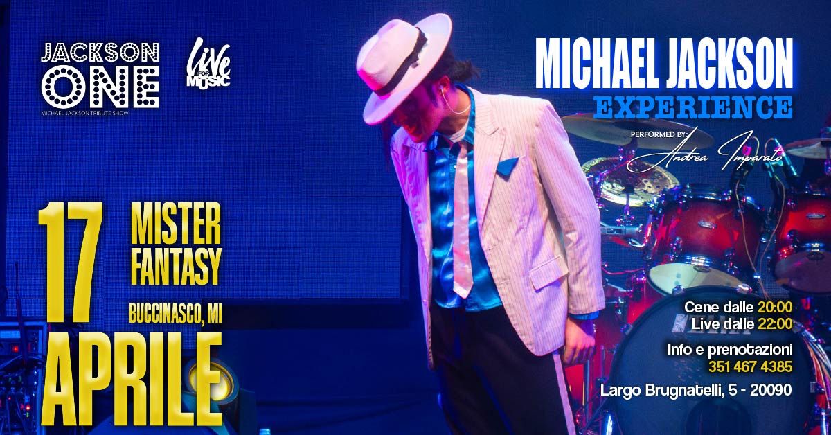 MICHAEL JACKSON EXPERIENCE – JACKSON ONE Potrebbe essere un'immagine raffigurante il seguente testo "JACKSON ONE luve MUSic WTMELIAKKOEUT PERFORMED BY: MICHAEL JACKSON EXPE EXPERIENCE ndrea J 17 MISTER FANTASY BUCCINASCO, MI APRILE Cene dalle 20:00 Live dalle 22:00 Info prenotazioni 351 467 4385 Largo Brugnatelli, 5- 20090"