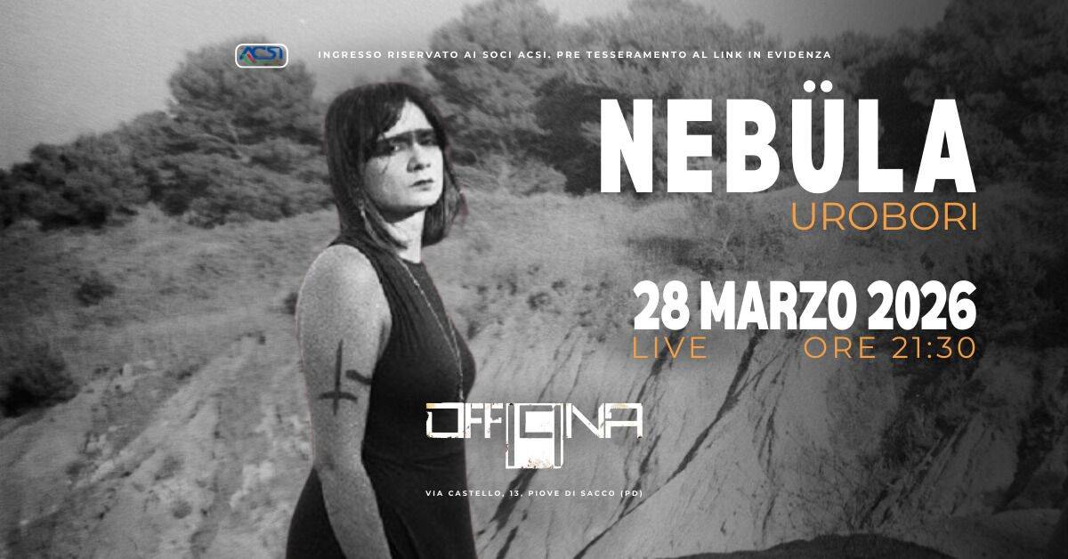 NEBÜLA live @ OFFICINA19 Potrebbe essere un'immagine raffigurante il seguente testo "INGRESSO RISERVATO DMSRSRSOR AI SOCI ACSI PRE TESSERAMENTO AL LINK IN EVIDENZA NEBÜLA UROBORI 28 MARZO 2026 LIVE ORE 21:30 OFFICINA VIACASTELLO, VIACASTELO./E.PIOV.DISACCOO VIA 13. PIOVE DI SACCO"