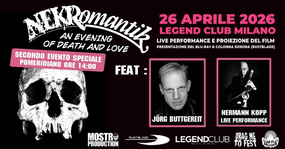 NEKROMANTIK – Secondo evento speciale @ Legend Club, Milano – 26 aprile 2026 Potrebbe essere un'immagine raffigurante il seguente testo "KRamantik OF DEATH AND LOVE 26 APRILE 2026 LEGEND CLUB MILANO AN EVENING LIVE PERFORMANCE E PROIEZIONE DEL FILM PRESENTAZIONE DEL BLU-RAY COLONNA SONORA (RUSTBLADE) SECONDO EVENTO SPECIALE POMERIDIANO ORE 14:00 FEAT JÖRG BUTTGEREIT MOSTR 보구 PRODUCTION AUSTBLADE ADE AUS HERMANN KOPP LIVE PERFORMANCE LEGENDCLUB TOFEST FEST DRAG ME 24O-FIS NESTURER"