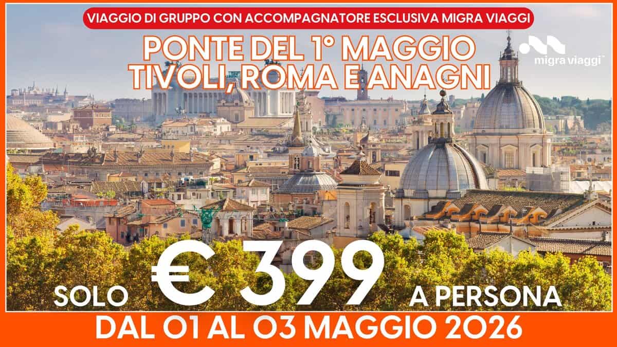 PONTE DEL 1° MAGGIO – TIVOLI, ROMA E ANAGNI Potrebbe essere un'immagine raffigurante la Fontana di Trevi, Piazza di Spagna e il seguente testo "VIAGGIO DI GRUPPO CON ESCLUSIVA MIGRA VIAGGI PONTE DEL 1° MAGGIO TIVOLI, ROMA E ANAGNI migra migraviaggi viaggi ေု်ကဲ SOLO € 399 A PERSONA DAL 01 AL 03 MAGGIO 2026"