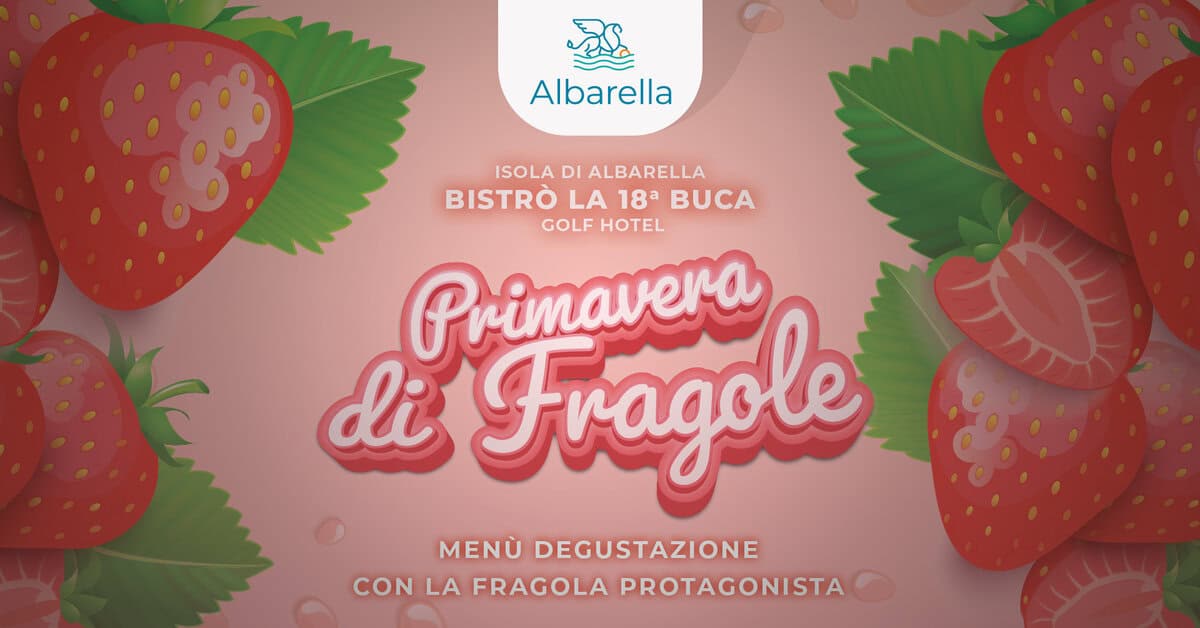 Primavera di Fragole | Sabato 21 Marzo 2026 | Isola di Albarella Potrebbe essere un'immagine raffigurante fragola e il seguente testo "Albarella ISOLA ISOLADIALBARELLA DI ALBARELLA BISTRÒ LA 18a BUCA GOLF GOLFHOTEL HOTEL Primavera Fragole di MENÙ DEGUSTAZIONE CON LA FRAGOLA PROTAGONISTA"