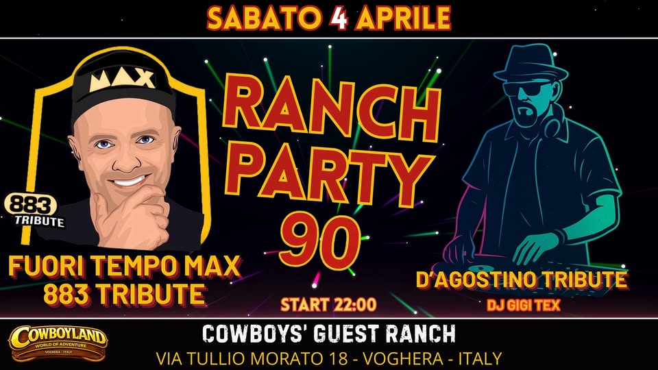 Ranch Party 90 – Fuori Tempo MAX & 883 Tribute + Gigi D’Agostino Tribute by DJ Gigi Tex Potrebbe essere un'immagine raffigurante il seguente testo "SABATO SABATO4APRILE 4 APRILE MAX 883 TRIBUTE RANCH PARTY 90 FUORI TEMPO MAX 883 TRIBUTE COWBOYLAND WORLDA WCRLDOF ADUENTL YOHBEN-ITAAY D'AGOSTINO TRIBUTE DJ GIGI GIGITEX TEX START 22:00 COWBOYS' GUEST RANCH VIA TULLIO MORATO 18 VOGHERA-ITAL -ITALY"