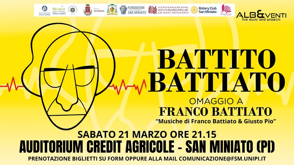 Sab 21.03 BATTITO BATTIATO + TRIO D’ARCHI @AUDITORIUM CREDIT AGRICOLE – SAN MINIATO (PI) Potrebbe essere un disegno raffigurante il seguente testo "بلاه STEILA WARIS โยง FONDAZIONE SAN MINIATO PONI DI SAN MINIO Rotary Club San Miniato 的品 ALBEVENTI ALB live music and projects BATTITO BATTATO OMAGGIO A FRANCO BATTIA "Musiche di Franco Battiato & Giusto Pio" SABATO 21 MARZO ORE 21.15 AUDITORIUM CREDIT AGRICOLE SAN MINIATO (PD PRENOTAZIONE BIGLIETTI SU FORM OPPURE ALLA MAIL COMUNICAZIONE@FSM.UNIPI.IT"