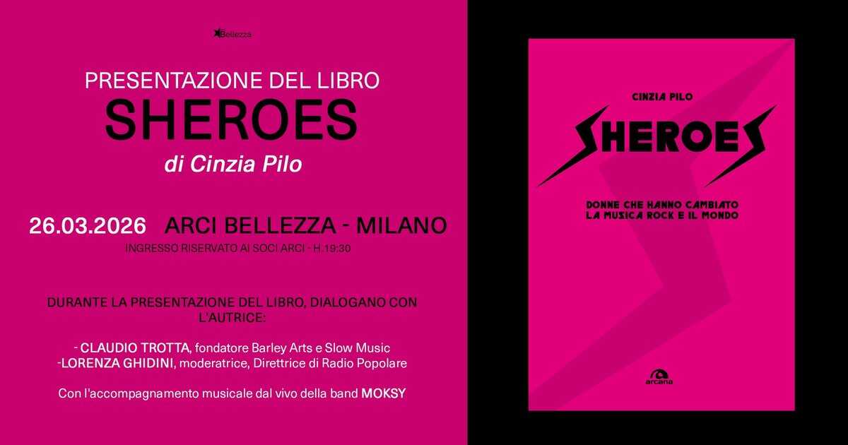 Potrebbe essere un contenuto grafico raffigurante il seguente testo "Bellezza PRESENTAZIONE DEL LIBRO SHEROES di Cinzia Pilo CINZIA PILO 26.03.2026 ARCI BELLEZZA -MILANO INGRESSORSERVATOAISOIARCI-H.1930 ARCI INGRESSO RISERVATO SOCI .19:30 HEROE DONNE AB CHE HANNO CAMBIATO c/ LAMUSICA LA ROCK EIL LAMUSICAROCKEILMONDO IL MONDO DURANTE LA PRESENTAZIONE DEL LIBRO, DIALOGANOCON L'AUTRICE: CLAUDIO , fondatore Barley Arts Slow Music -LORENZA GHIDINI, moderatrice, Direttrice di Radio Popolare Con 'accompagnamento musicale dal vivo della band MOKSY arcana"
