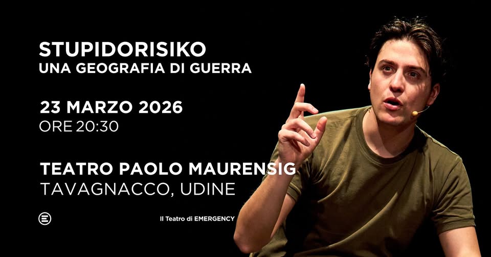 Potrebbe essere un'immagine raffigurante il seguente testo "STUPIDORISIKO UNA GEOGRAFIA DI GUERRA 23 MARZO 2026 23 ORE 20:30 TEATRO PAOLO MAURENSIG TAVAGNACCO, UDINE TeatrodiEMERGENCY u Teatro di EMERGENCY"