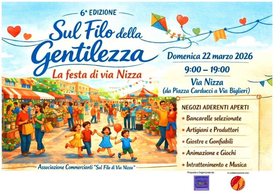 SUL FILO DELLA GENTILEZZA 6°ed. Potrebbe essere un'immagine raffigurante il seguente testo "6° EDIZIONE Sul Filo della Gentilezza La festa di via Nizza Domenica 22 marzo 2026 9:00-19:00 19:00 9:00- 10100 Via Nizza C (da Piazza Carducci a Via Biglieri) NEGOZI ADERENTI APERTI Bancarelle selezionate •Artigiani e Produttori •Giostre e Gonfiabili Associazione Commercianti "Sul Filo di Via Nizza" Animazione e Giochi Intrattenimento e Musica PropostaeOrganizalada in.coliaborazione.con conc หม"