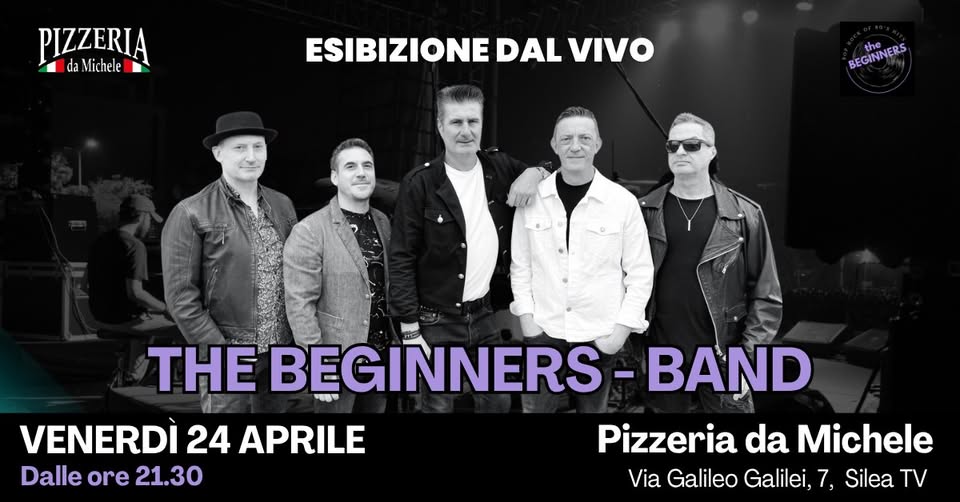 Potrebbe essere un'immagine raffigurante il seguente testo "PIZZERIĄ da daMichele ESIBIZIONE DAL ESIBIZIONEDALVIVO VIVO BEGINNERS BEGININERS the THE BEGINNERS BEGIN N NERS BAND BEG VENERDI 24 APRILE Pizzeria da Michele Dalle ore 21.30 Via Galileo Galilei, 7, Silea"