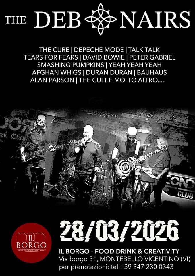 Potrebbe essere un'immagine raffigurante il seguente testo "THE DEB NAIRS THE CURE DEPECHE MODE TALKTALK TALK TALK TEARS FOR FEARS DAVID BOWIE PETER GABRIEL SMASHING PUMPKINS YEAH YEAH YEAH AFGHAN WHIGS DURAN DURAN BAUHAUS ALAN PARSON THE CULT E MOLTO ALTRO..... EYONDAONERS EYOND OCIC CLUB BORGO FOOD OFINEANOCHATINTY CREA 28/03/2026 IL ILBORGO -FOOD DRINK & CREATIVITY Via borgo 31 MONTEBELLO VICENTINO (VI) per prenotazioni: tel +39 347 230 0343"