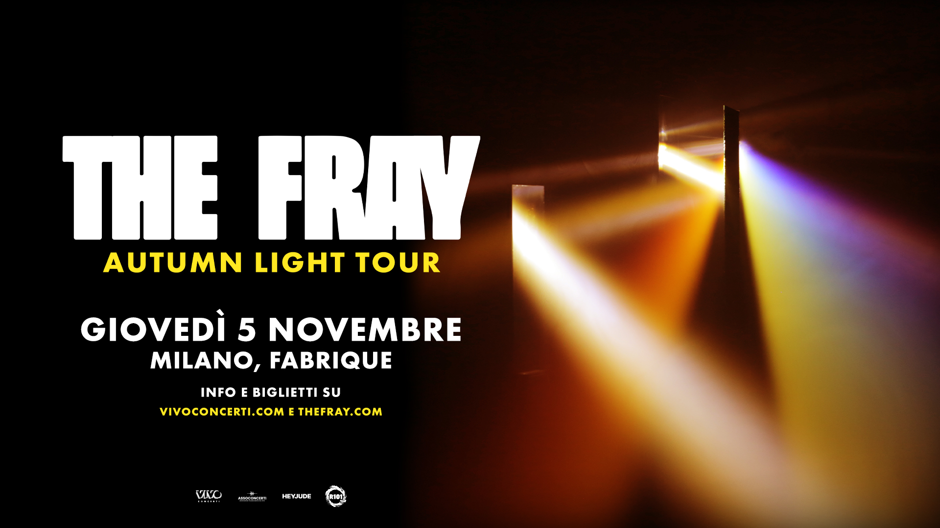The Fray – Autumn of Light Tour Potrebbe essere un'immagine raffigurante il seguente testo "THE FRAY AUTUMN LIGHT TOUR GIOVEDÌ 5 NOVEMBRE MILANO, FABRIQUE INFO E BIGLIETTI SU VIVOCONCERTI.COMETHEFRAY.COM VIVOCONCERTI.COM THEFRAY.COM VIKO HEYJUDE"