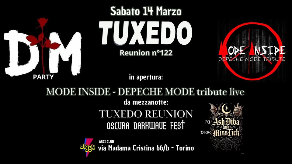 🦇 Tuxedo Reunion n°122 – Depeche Mode Party con i MODE INSIDE live (tributo DM) 🦇 Potrebbe essere un'immagine raffigurante vestito elegante e il seguente testo "Sabato 14 Marzo DM PARTY TUXEDO Reunion n°122 MODE INSIDE in apertura: OPE NSIPE DEPECHE MODE EPECHEMODETRIBUTE TRIBUTE DEPECHE MODE tribute live da mezzanotte: TUXEDO REUNION OSCURA DARKWAUE FEST DJ Ash AshDiba Diba DJette Tisstick ARCI CLUB গ via Madama Cristina 66/b 66/ Torino"